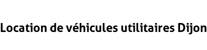 Location de véhicules utilitaires Dijon